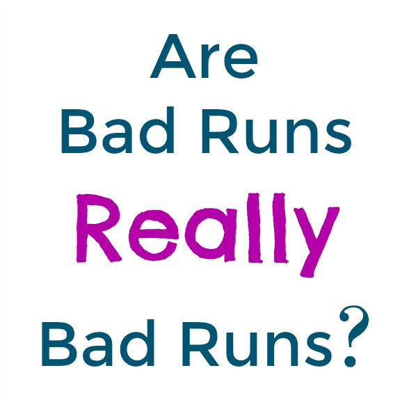 is a bad run really a bad run?